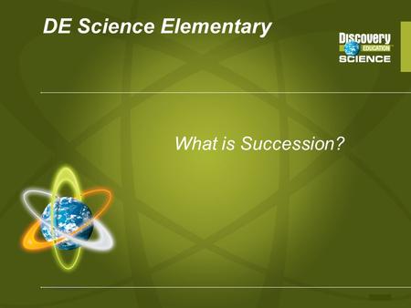 DE Science Elementary What is Succession?. Getting to Know: Succession Many things in the natural world progress in a sequence. Humans are born as babies.