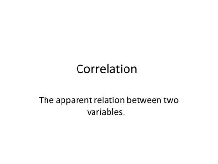 Correlation The apparent relation between two variables.