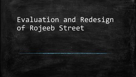 Evaluation and Redesign of Rojeeb Street. Objectives ▪ Evaluation of existing conditions of Rojeeb Street. ▪ Estimation of future conditions of Rojeeb.