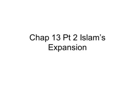 Chap 13 Pt 2 Islam’s Expansion. The Umayyad Dynasty (661-750 CE) From Meccan merchant class Brought stability to the Islamic community Capital: Damascus,