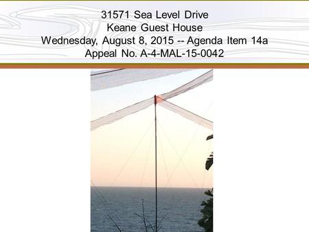31571 Sea Level Drive Keane Guest House Wednesday, August 8, 2015 -- Agenda Item 14a Appeal No. A-4-MAL-15-0042.