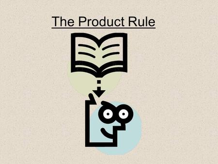 The Product Rule. Factoring has become an indispensible tool. Since we are always re-writing polynomials as a product, we should generate a rule for products…