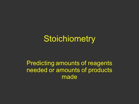 Stoichiometry Predicting amounts of reagents needed or amounts of products made.