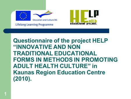 1 Questionnaire of the project HELP “INNOVATIVE AND NON TRADITIONAL EDUCATIONAL FORMS IN METHODS IN PROMOTING ADULT HEALTH CULTURE” in Kaunas Region Education.