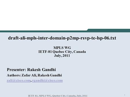 1 IETF-81, MPLS WG, Quebec City, Canada, July, 2011 draft-ali-mpls-inter-domain-p2mp-rsvp-te-lsp-06.txt MPLS WG IETF-81 Quebec City, Canada July, 2011.