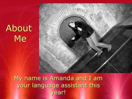 About Me My name is Amanda and I am your language assistant this year!