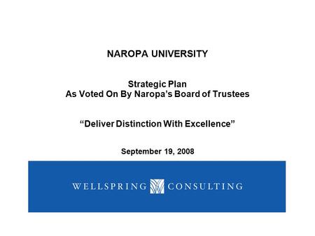 NAROPA UNIVERSITY Strategic Plan As Voted On By Naropa’s Board of Trustees “Deliver Distinction With Excellence” September 19, 2008.
