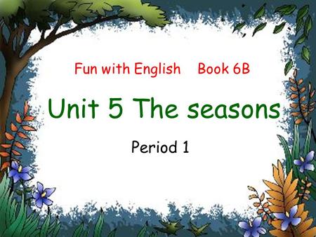 Fun with English Book 6B Unit 5 The seasons Period 1.