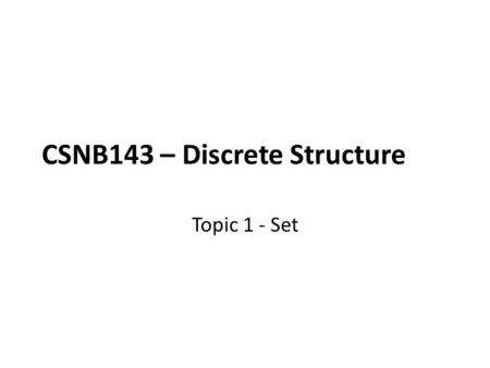 CSNB143 – Discrete Structure Topic 1 - Set. Topic 1 - Sets Learning Outcomes – Student should be able to identify sets and its important components. –