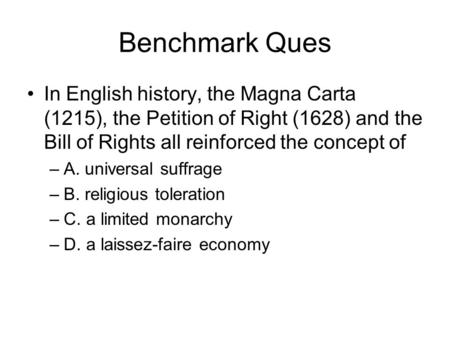 Benchmark Ques In English history, the Magna Carta (1215), the Petition of Right (1628) and the Bill of Rights all reinforced the concept of –A. universal.