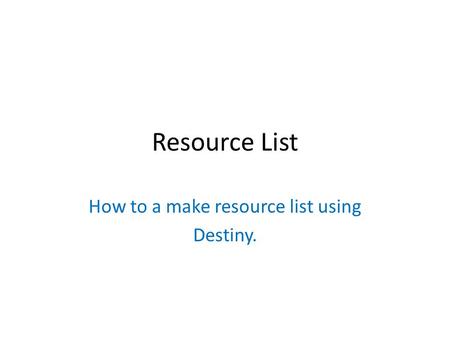 Resource List How to a make resource list using Destiny.