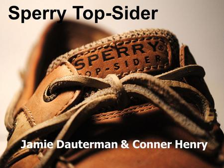 Sperry Top-Sider Jamie Dauterman & Conner Henry. Original brand of “boat shoe” designed in 1935 by Paul Sperry Grooved soles idea from his dog running.