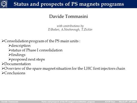Davide Tommasini Status and prospects of the PS magnet consolidation program ATOP Days March 4 th – 6 th 2009 Status and prospects of PS magnets programs.