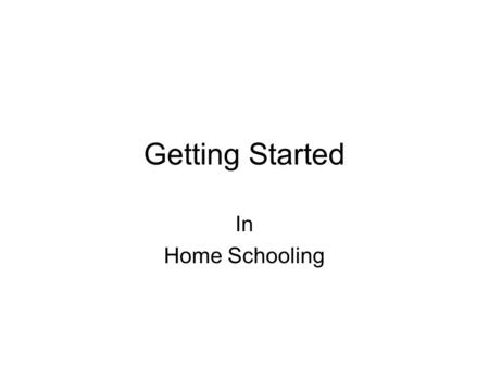 Getting Started In Home Schooling. 1. Legal Aspects It is legal to home educate in Victoria It is necessary to notify of your intention to homeschool.