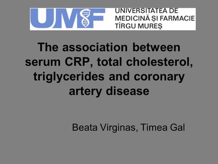 The association between serum CRP, total cholesterol, triglycerides and coronary artery disease Beata Virginas, Timea Gal.