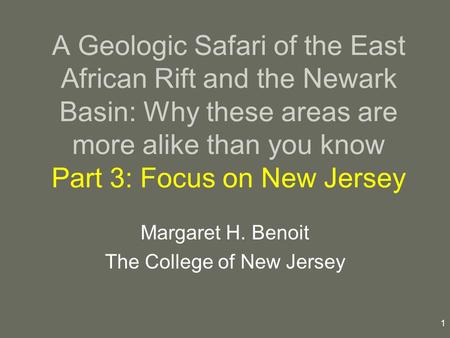 1 A Geologic Safari of the East African Rift and the Newark Basin: Why these areas are more alike than you know Part 3: Focus on New Jersey Margaret H.