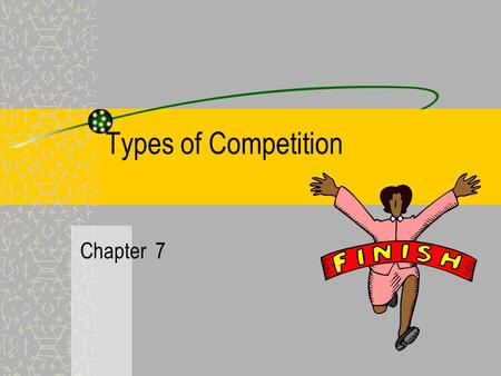 Types of Competition Chapter 7. Perfect Competition Many sellers – Similar Products – dry cleaners – agriculture Easy entry No control over price –