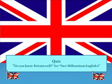Quiz “ Do you know Britain well?” for “New Millennium English 6”