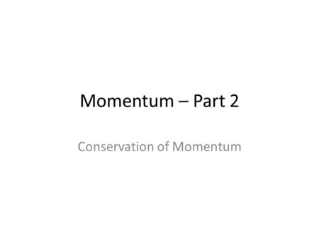 Momentum – Part 2 Conservation of Momentum. The law of conservation of momentum tells us that as long as colliding objects are not influenced by outside.