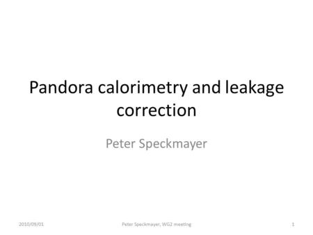 Pandora calorimetry and leakage correction Peter Speckmayer 2010/09/011Peter Speckmayer, WG2 meeting.