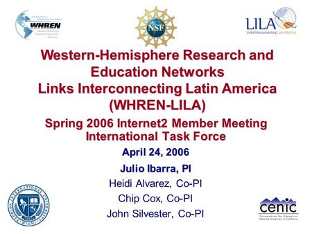 Spring 2006 Internet2 Member Meeting International Task Force Julio Ibarra, PI Heidi Alvarez, Co-PI Chip Cox, Co-PI John Silvester, Co-PI April 24, 2006.
