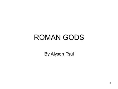 1 ROMAN GODS By Alyson Tsui. 2 The Gods of Rome The Rome thought of their gods as super-humans who made friends and quarrelled just like humans, but never.