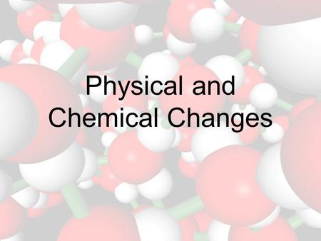 Physical and Chemical Changes. Physical and Chemical Properties Everything around us has physical and chemical properties.