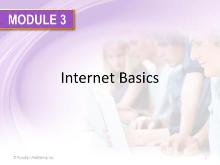 MODULE 3 Internet Basics © Paradigm Publishing, Inc.1.