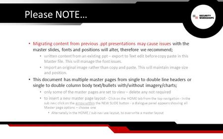 Please NOTE… Migrating content from previous.ppt presentations may cause issues with the master slides, fonts and positions will alter, therefore we recommend;