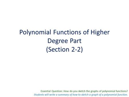 Essential Question: How do you sketch the graphs of polynomial functions? Students will write a summary of how to sketch a graph of a polynomial function.