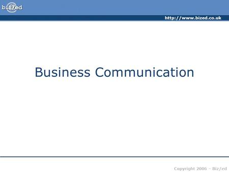 Copyright 2006 – Biz/ed Business Communication.