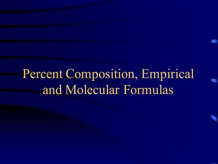 Percent Composition, Empirical and Molecular Formulas.