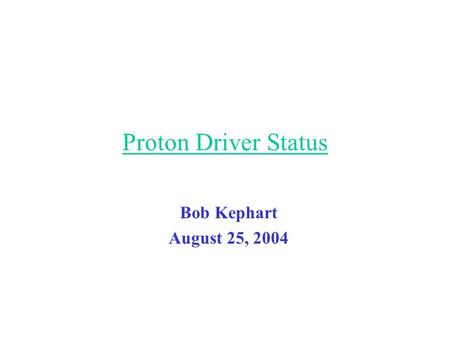 Proton Driver Status Bob Kephart August 25, 2004.