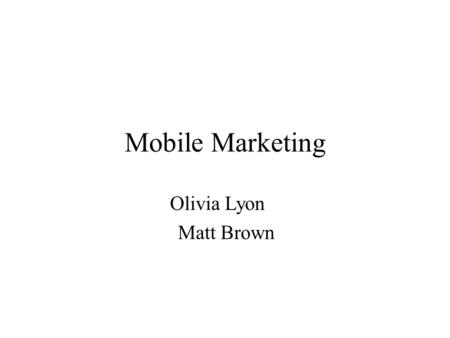 Mobile Marketing Olivia Lyon Matt Brown. What mobile marketing is and techniques associated with it Mobile marketing is the interactive multichannel promotion.