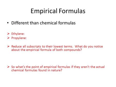 Empirical Formulas Different than chemical formulas Ethylene: