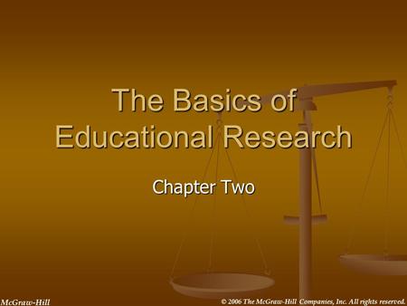 McGraw-Hill © 2006 The McGraw-Hill Companies, Inc. All rights reserved. The Basics of Educational Research Chapter Two.