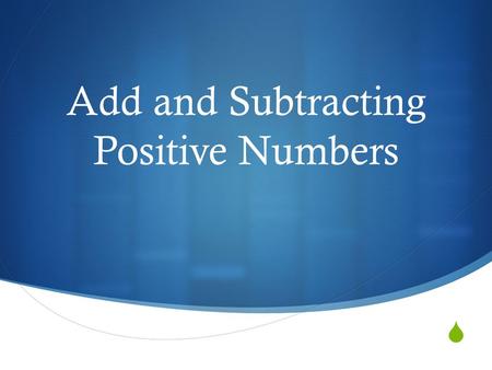  Add and Subtracting Positive Numbers. Positive Number- A number greater than zero 01 2345.