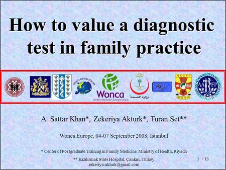 / 131 A. Sattar Khan*, Zekeriya Akturk*, Turan Set** Wonca Europe, 04-07 September 2008, Istanbul How to value a diagnostic test in family practice * Center.