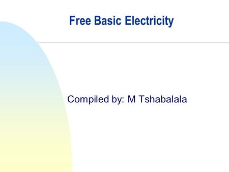 Free Basic Electricity Compiled by: M Tshabalala.