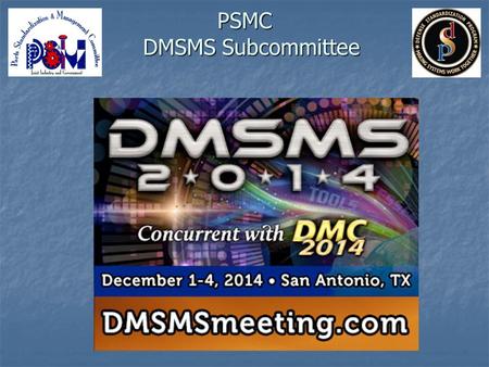 PSMC DMSMS Subcommittee PSMC DMSMS Subcommittee. Conference Location Grand Hyatt Hotel – San Antonio, Texas Grand Hyatt Hotel – San Antonio, Texas Government.