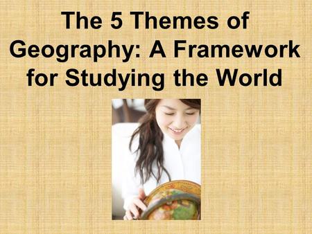 The 5 Themes of Geography: A Framework for Studying the World