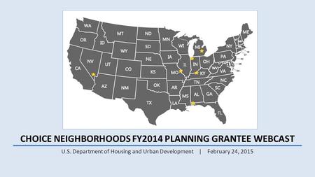 CHOICE NEIGHBORHOODS FY2014 PLANNING GRANTEE WEBCAST U.S. Department of Housing and Urban Development | February 24, 2015.