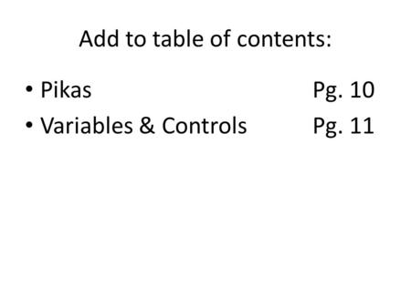 Add to table of contents: PikasPg. 10 Variables & Controls Pg. 11.