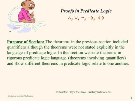 1 Introduction to Abstract Mathematics Proofs in Predicate Logic , , ~, ,  Instructor: Hayk Melikya Purpose of Section: The theorems.