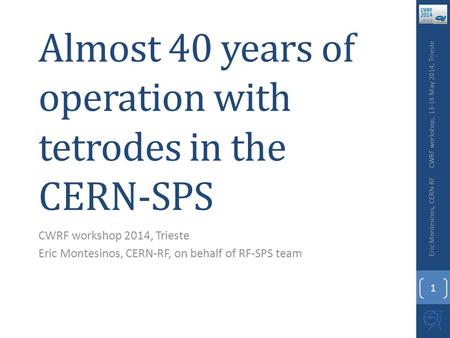 Almost 40 years of operation with tetrodes in the CERN-SPS CWRF workshop 2014, Trieste Eric Montesinos, CERN-RF, on behalf of RF-SPS team CWRF workshop,