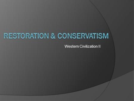 Western Civilization II. Philosophical Conservatism  Not rejection of all change, but reaction to violent upheaval of revolution  Believed in evolution.