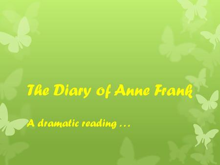 The Diary of Anne Frank A dramatic reading.... Directions: 1.Please read and share your response with your neighbor to question #1 under “Before Reading.”