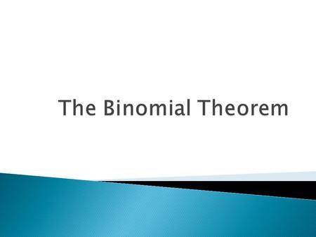 Binomial – two terms Expand (a + b) 2 (a + b) 3 (a + b) 4 Study each answer. Is there a pattern that we can use to simplify our expressions?