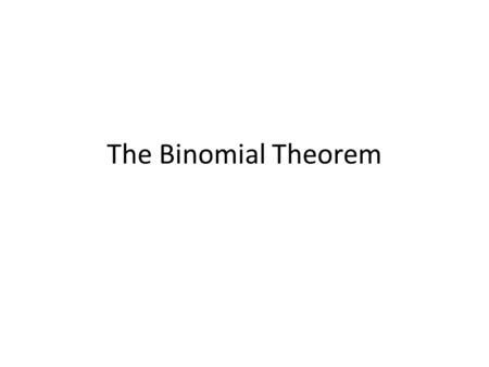 The Binomial Theorem. (x + y) 0 Find the patterns: 1 (x + y) 1 x + y (x + y) 2 (x + y) 3 x 3 + 3x 2 y + 3xy 2 + y 3 (x + y) 4 (x + y) 0 (x + y) 1 (x +