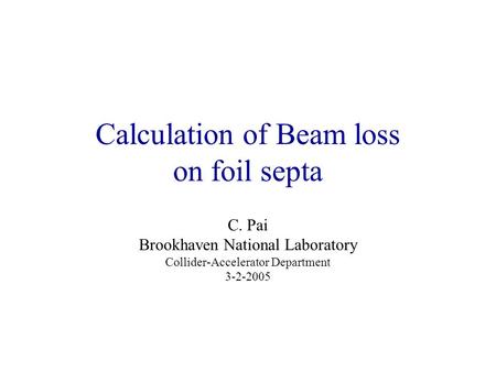 Calculation of Beam loss on foil septa C. Pai Brookhaven National Laboratory Collider-Accelerator Department 3-2-2005.
